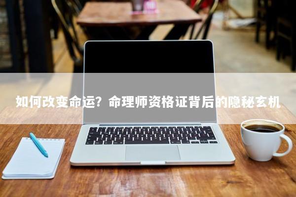 如何改变命运？命理师资格证背后的隐秘玄机