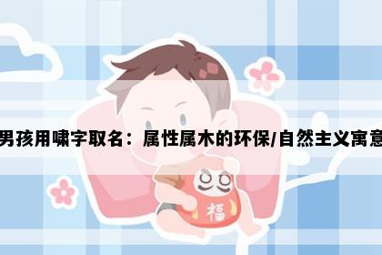 男孩用啸字取名：属性属木的环保/自然主义寓意