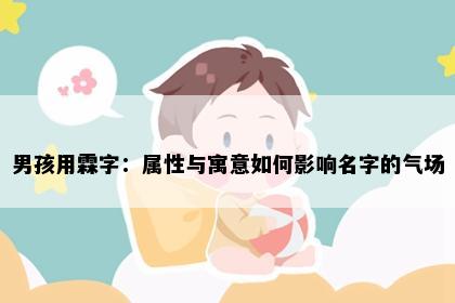 男孩用霖字：属性与寓意如何影响名字的气场