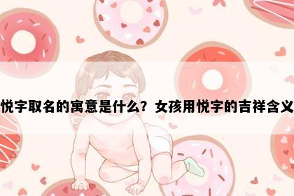 悦字取名的寓意是什么？女孩用悦字的吉祥含义